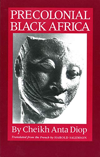 Cheikh Anta Diop: Precolonial Black Africa: A Comparative Study of the Political and Social Systems of Europe and Black Africa, from Antiquity to the Formation of Modern States