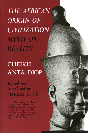 Cheikh Anta Diop: The African Origin of Civilization: Myth or Reality